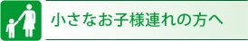 小さなお子様連れの方へ